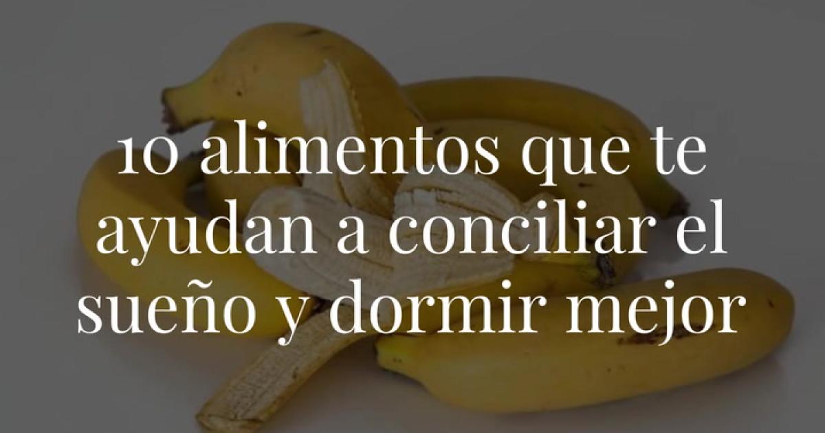 10 Alimentos Que Te Ayudan A Conciliar El Sueño Y Dormir Mejor 1387