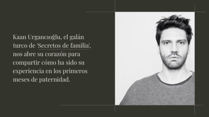 Kaan Urgancioglu, la estrella turca de 'Secretos de familia'