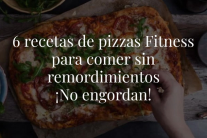 Estas son las mejores recetas de pizzas súper saludables que podrás comer aunque estés haciendo dieta porque ¡No engordan!