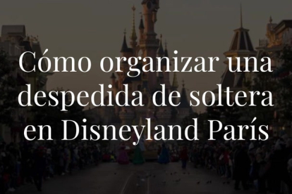 Despedida de soltera y Disneyland puede entrar en una misma frase y ser sinónimo de éxito y lo que es más importante, de conseguir hacer de la novia la mujer más feliz del continente.