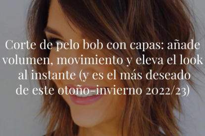 Favorecedor y muy versátil, el corte de pelo 'layered bob' es el más pedido de esta temporada. Descubre cómo llevarlo con estilo. ¡Toma nota!