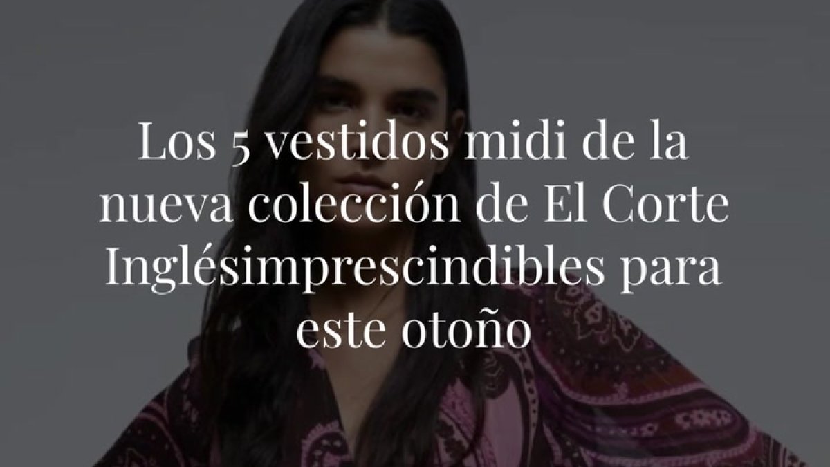 La nueva colección de El Corte Inglés llega con vestidos midi para todos los gustos. ¡Son cómodos, elegantes y se convertirán en tu prenda favorita este otoño!