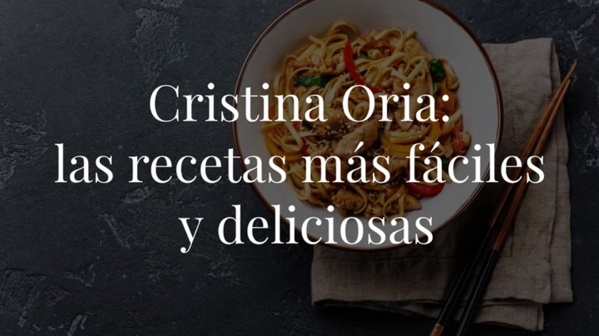 Elegimos las recetas que nos enseña la chef Cristina Oria y que estamos seguras de que puedes poner en práctica desde casa.
