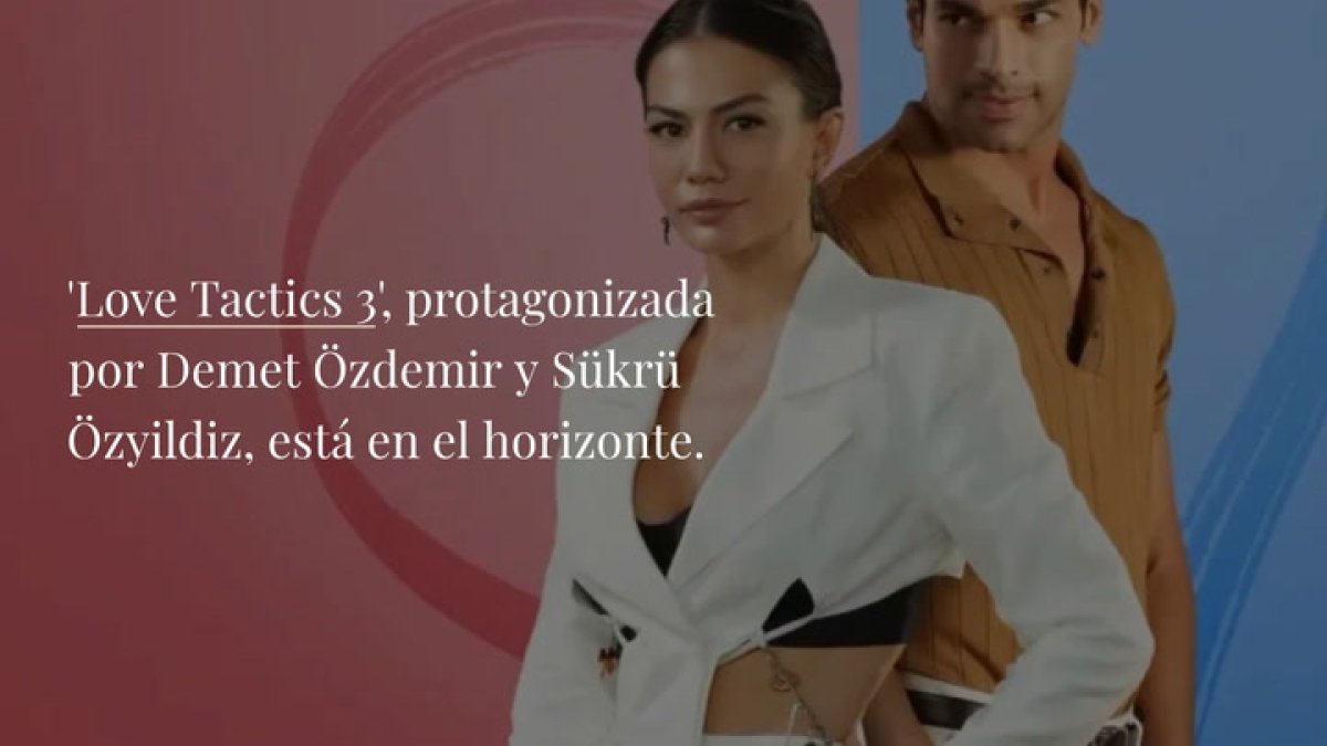Últimas novedades sobre 'Love tactics 3': la comedia romántica de Demet Özdemir en Netflix